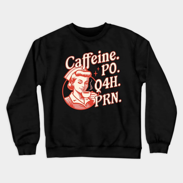 Caffeine PO Q4H PRN - Funny Nurse Retro Vintage Coffee Lover Crewneck Sweatshirt by OrangeMonkeyArt